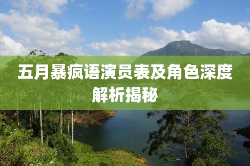 五月暴疯语演员表及角色深度解析揭秘
