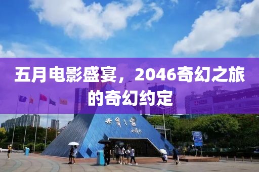 五月电影盛宴，2046奇幻之旅的奇幻约定