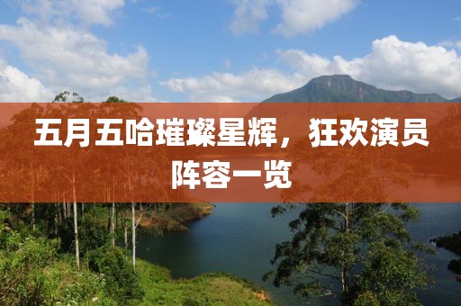 五月五哈璀璨星辉，狂欢演员阵容一览