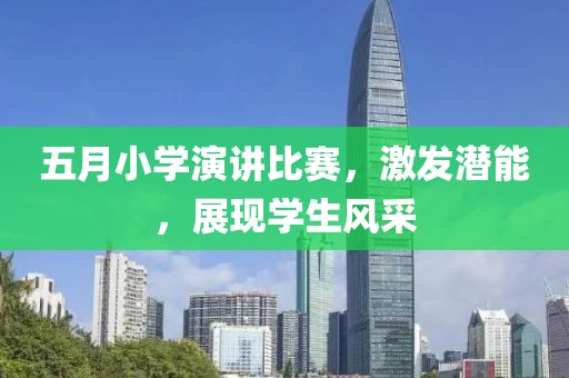 五月小学演讲比赛，激发潜能，展现学生风采