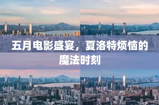五月电影盛宴，夏洛特烦恼的魔法时刻