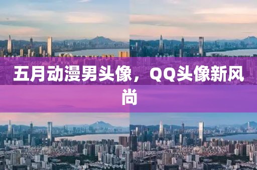 五月动漫男头像，QQ头像新风尚