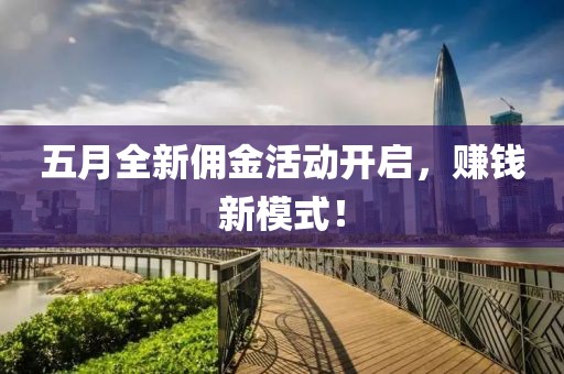 五月全新佣金活动开启，赚钱新模式！
