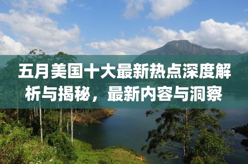 五月美国十大最新热点深度解析与揭秘，最新内容与洞察