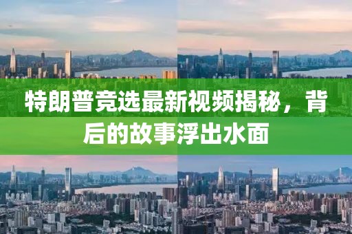 特朗普竞选最新视频揭秘，背后的故事浮出水面