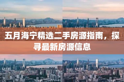 五月海宁精选二手房源指南，探寻最新房源信息