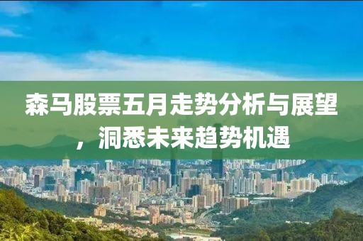 森马股票五月走势分析与展望，洞悉未来趋势机遇