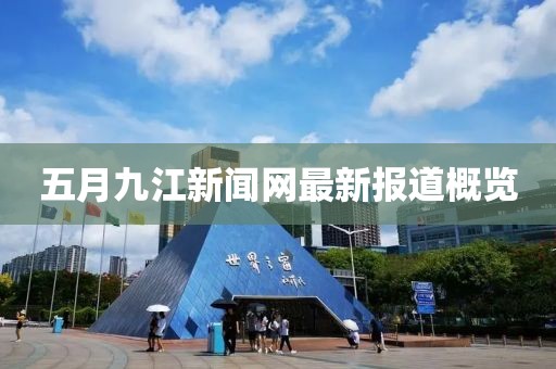五月九江新闻网最新报道概览