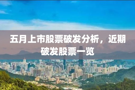 五月上市股票破发分析，近期破发股票一览