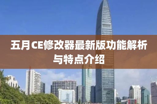 五月CE修改器最新版功能解析与特点介绍