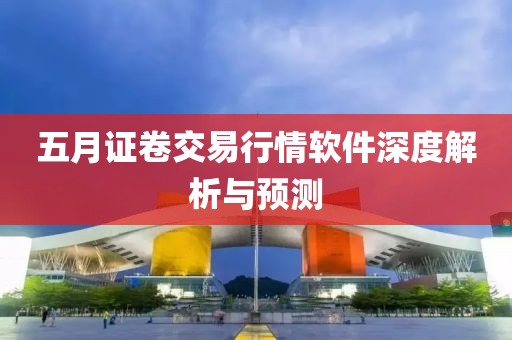 五月证卷交易行情软件深度解析与预测