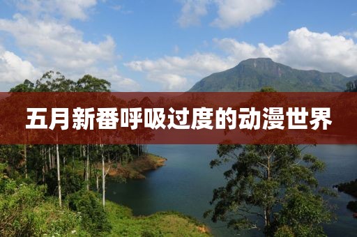 五月新番呼吸过度的动漫世界