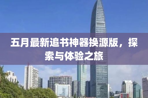 五月最新追书神器换源版，探索与体验之旅