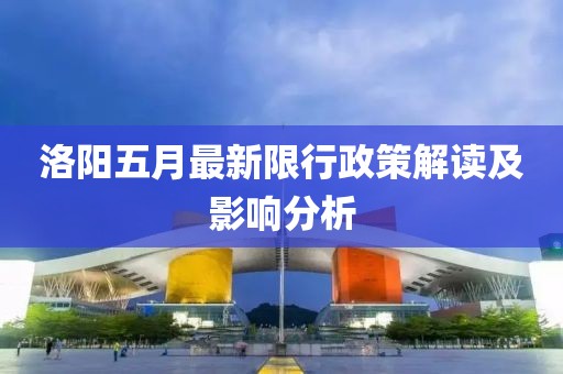 洛阳五月最新限行政策解读及影响分析
