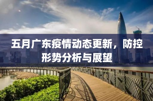 五月广东疫情动态更新，防控形势分析与展望