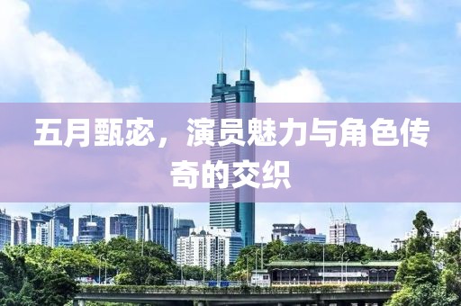 五月甄宓，演员魅力与角色传奇的交织