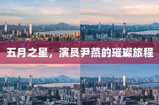 五月之星，演员尹燕的璀璨旅程