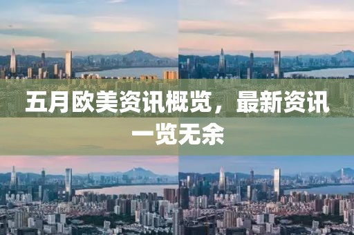 五月欧美资讯概览，最新资讯一览无余