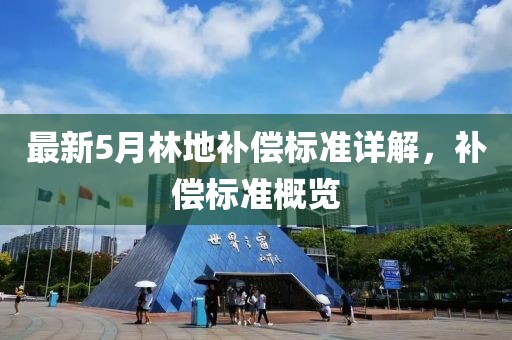 最新5月林地补偿标准详解，补偿标准概览