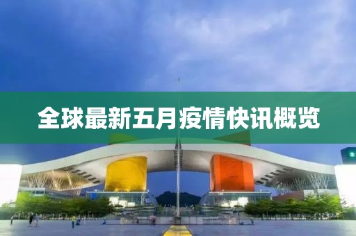全球最新五月疫情快讯概览