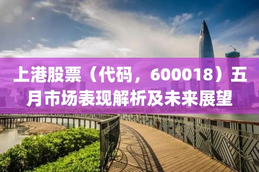 上港股票（代码，600018）五月市场表现解析及未来展望