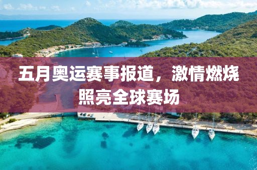 五月奥运赛事报道，激情燃烧照亮全球赛场
