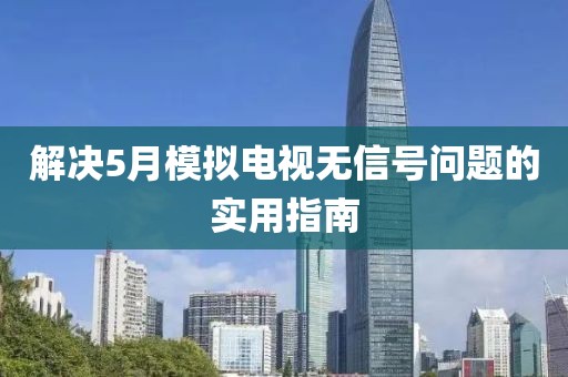 解决5月模拟电视无信号问题的实用指南