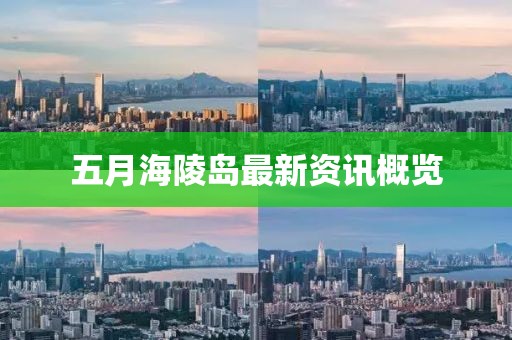 五月海陵岛最新资讯概览