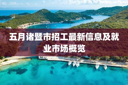五月诸暨市招工最新信息及就业市场概览