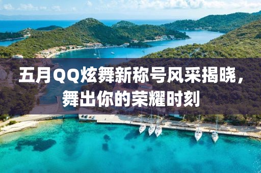 五月QQ炫舞新称号风采揭晓，舞出你的荣耀时刻