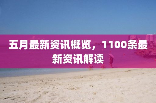 五月最新资讯概览，1100条最新资讯解读