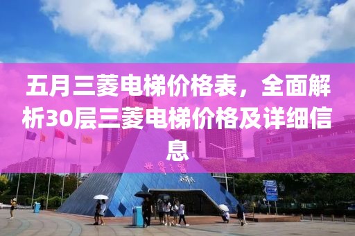 五月三菱电梯价格表，全面解析30层三菱电梯价格及详细信息