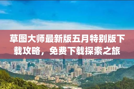 草图大师最新版五月特别版下载攻略，免费下载探索之旅