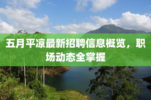 五月平凉最新招聘信息概览，职场动态全掌握