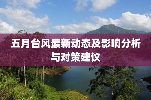 五月台风最新动态及影响分析与对策建议