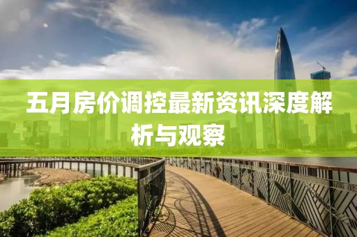 五月房价调控最新资讯深度解析与观察