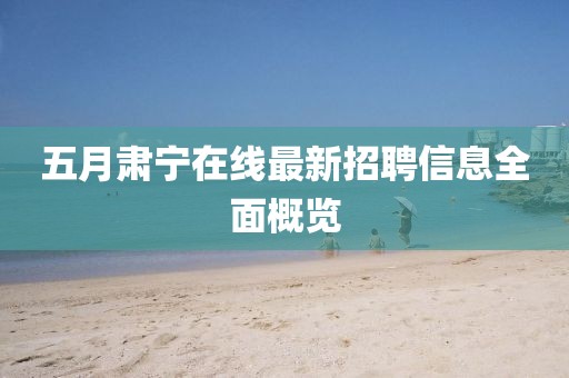 五月肃宁在线最新招聘信息全面概览