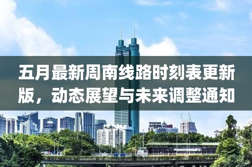 五月最新周南线路时刻表更新版，动态展望与未来调整通知
