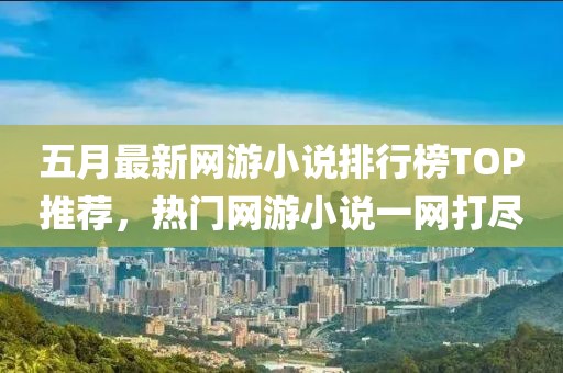 五月最新网游小说排行榜TOP推荐，热门网游小说一网打尽