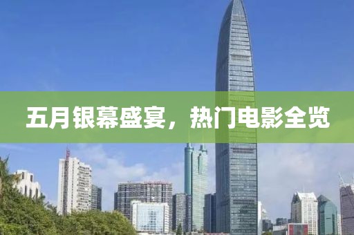 五月银幕盛宴，热门电影全览