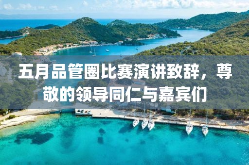 五月品管圈比赛演讲致辞，尊敬的领导同仁与嘉宾们