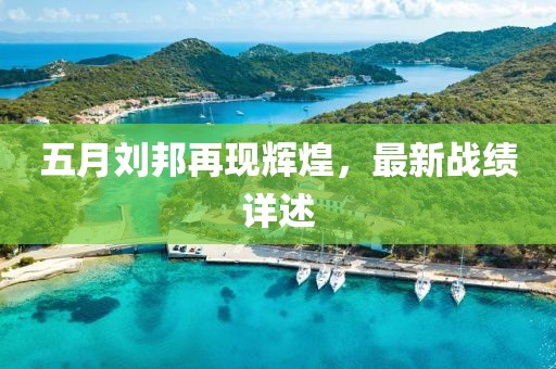 五月刘邦再现辉煌，最新战绩详述