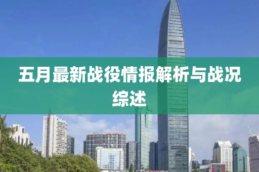 五月最新战役情报解析与战况综述