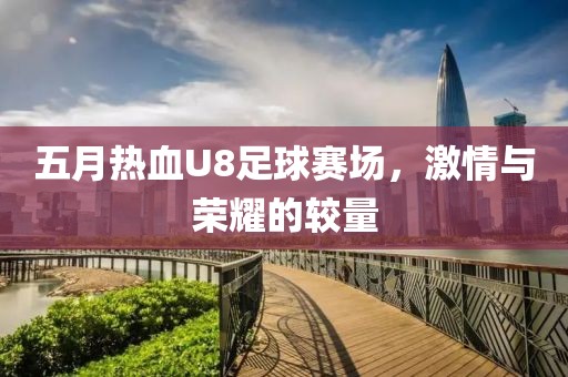 五月热血U8足球赛场，激情与荣耀的较量