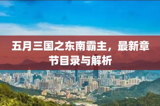 五月三国之东南霸主，最新章节目录与解析