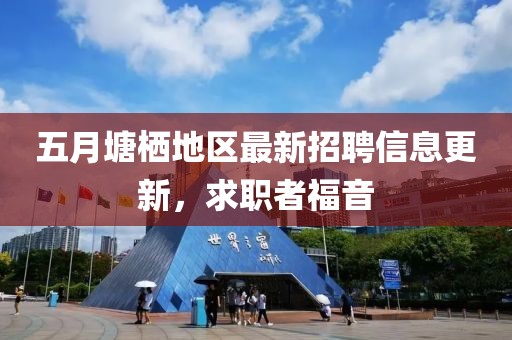 五月塘栖地区最新招聘信息更新，求职者福音