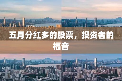 五月分红多的股票，投资者的福音