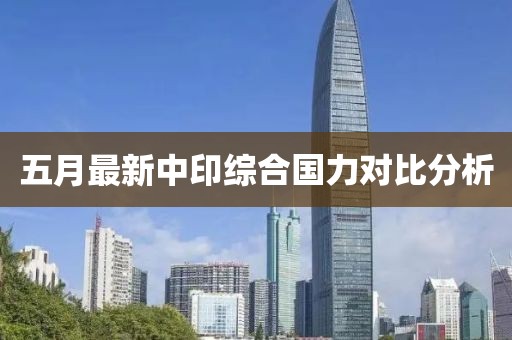 五月最新中印综合国力对比分析