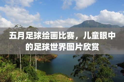 五月足球绘画比赛，儿童眼中的足球世界图片欣赏