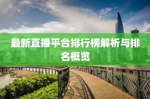 最新直播平台排行榜解析与排名概览